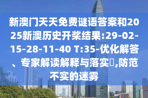 新澳門天天免費謎語答案和2025新澳歷史開槳結(jié)果:29-02-15-28-11-40 T:35-優(yōu)化解答、專家解讀解釋與落實?,防范不實的迷霧