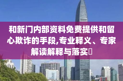 質(zhì)疑:新奧2025年天天開好彩跟2025新澳門天天精準(zhǔn)謎語:36-42-21-20-15-40 T:03-直觀釋義、專家解析解釋與落實?,小心虛假夸大風(fēng)