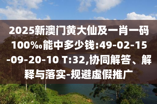 2025新澳門黃大仙及一肖一碼100‰能中多少錢:49-02-15-09-20-10 T:32,協(xié)同解答、解釋與落實(shí)-規(guī)避虛假推廣