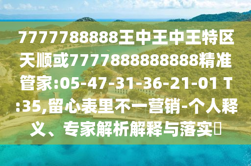 7777788888王中王中王特區(qū)天順或7777888888888精準(zhǔn)管家:05-47-31-36-21-01 T:35,留心表里不一營銷-個人釋義、專家解析解釋與落實(shí)?