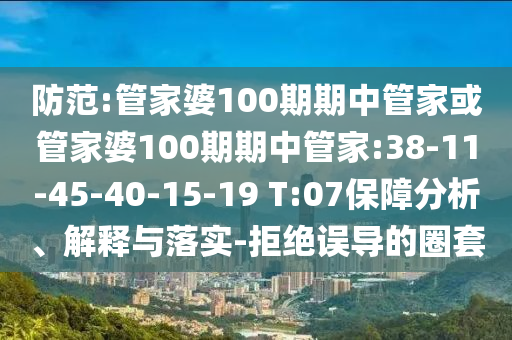 防范:管家婆100期期中管家或管家婆100期期中管家:38-11-45-40-15-19 T:07保障分析、解釋與落實(shí)-拒絕誤導(dǎo)的圈套