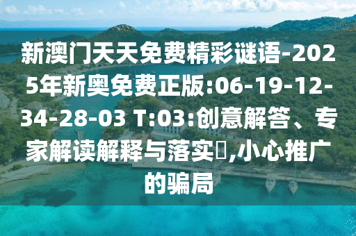 新澳門天天免費(fèi)精彩謎語-2025年新奧免費(fèi)正版:06-19-12-34-28-03 T:03:創(chuàng)意解答、專家解讀解釋與落實?,小心推廣的騙局