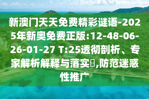 新澳門天天免費精彩謎語-2025年新奧免費正版:12-48-06-26-01-27 T:25透徹剖析、專家解析解釋與落實?,防范迷惑性推廣