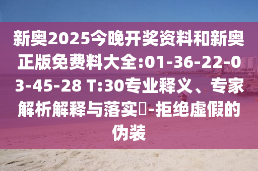 新奧2025今晚開(kāi)獎(jiǎng)資料和新奧正版免費(fèi)料大全:01-36-22-03-45-28 T:30專業(yè)釋義、專家解析解釋與落實(shí)?-拒絕虛假的偽裝