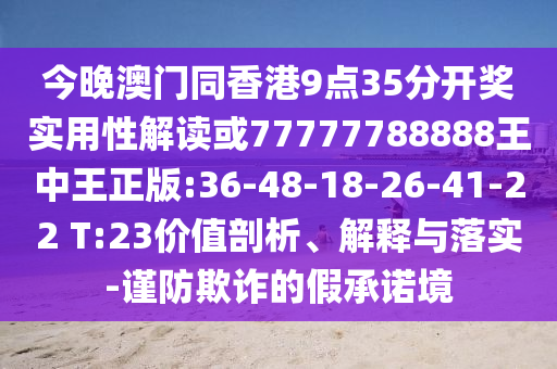 今晚澳門同香港9點35分開獎實用性解讀或77777788888王中王正版:36-48-18-26-41-22 T:23價值剖析、解釋與落實-謹(jǐn)防欺詐的假承諾境