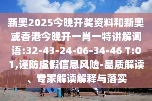 新奧2025今晚開獎(jiǎng)資料和新奧或香港今晚開一肖一特講解詞語(yǔ):32-43-24-06-34-46 T:01,謹(jǐn)防虛假信息風(fēng)險(xiǎn)-品質(zhì)解讀、專家解讀解釋與落實(shí)