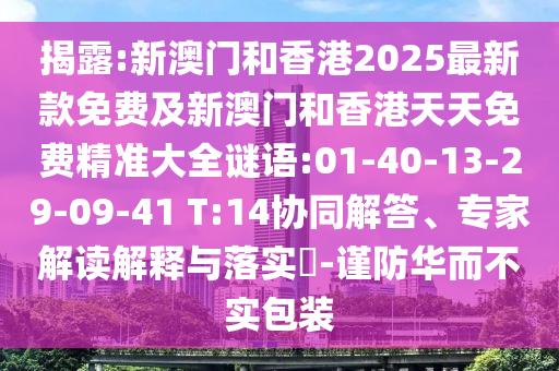 揭露:新澳門和香港2025最新款免費(fèi)及新澳門和香港天天免費(fèi)精準(zhǔn)大全謎語:01-40-13-29-09-41 T:14協(xié)同解答、專家解讀解釋與落實(shí)?-謹(jǐn)防華而不實(shí)包裝