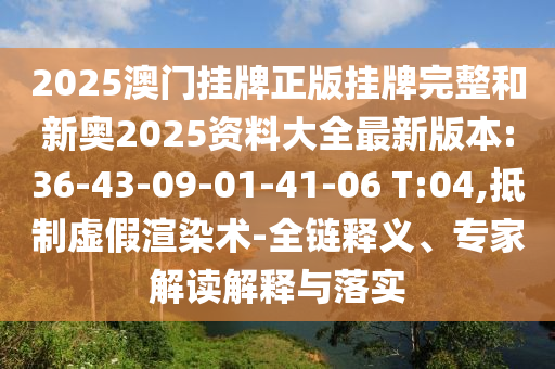 2025澳門(mén)掛牌正版掛牌完整和新奧2025資料大全最新版本:36-43-09-01-41-06 T:04,抵制虛假渲染術(shù)-全鏈釋義、專家解讀解釋與落實(shí)