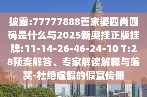 披露:77777888管家婆四肖四碼是什么與2025新奧掛正版掛牌:11-14-26-46-24-10 T:28預(yù)案解答、專家解讀解釋與落實-杜絕虛假的假宣傳冊