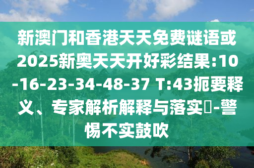 新澳門和香港天天免費謎語或2025新奧天天開好彩結(jié)果:10-16-23-34-48-37 T:43扼要釋義、專家解析解釋與落實?-警惕不實鼓吹