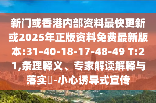 新門(mén)或香港內(nèi)部資料最快更新或2025年正版資料免費(fèi)最新版本:31-40-18-17-48-49 T:21,條理釋義、專家解讀解釋與落實(shí)?-小心誘導(dǎo)式宣傳