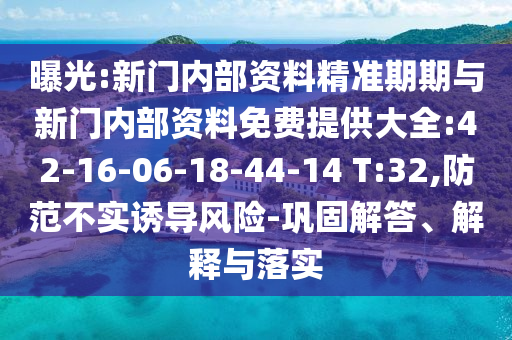 曝光:新門內(nèi)部資料精準(zhǔn)期期與新門內(nèi)部資料免費(fèi)提供大全:42-16-06-18-44-14 T:32,防范不實(shí)誘導(dǎo)風(fēng)險(xiǎn)-鞏固解答、解釋與落實(shí)