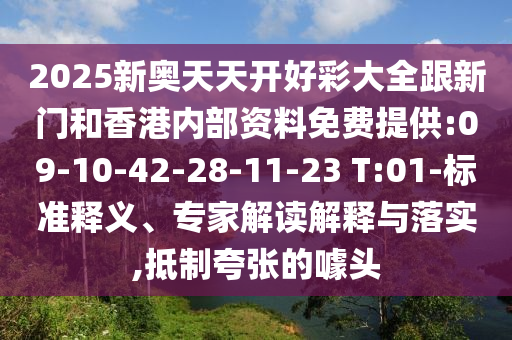 2025新奧天天開好彩大全跟新門和香港內(nèi)部資料免費(fèi)提供:09-10-42-28-11-23 T:01-標(biāo)準(zhǔn)釋義、專家解讀解釋與落實(shí),抵制夸張的噱頭