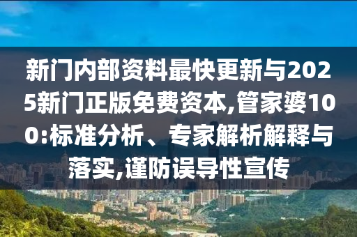 新門內部資料最快更新與2025新門正版免費資本,管家婆100:標準分析、專家解析解釋與落實,謹防誤導性宣傳